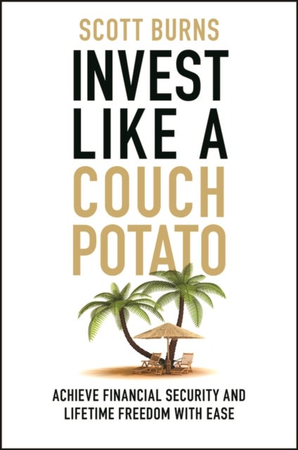 Invest Like a Couch Potato - Achieve Financial Security and Lifetime Freedom with Ease