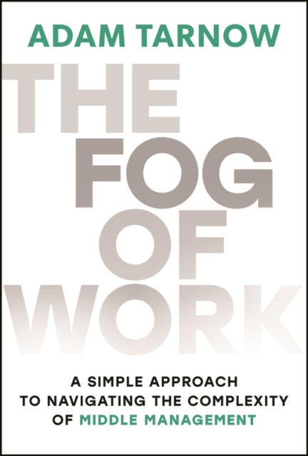 The Fog of Work - A Simple Approach to Navigating the Complexity of Middle Management
