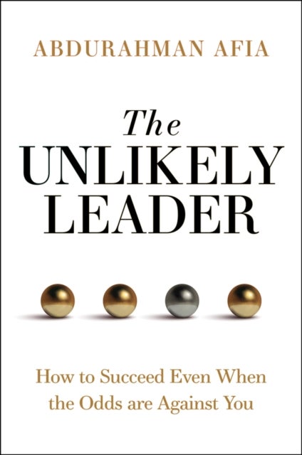 The Unlikely Leader - How to Succeed, Even When the Odds Are Against You