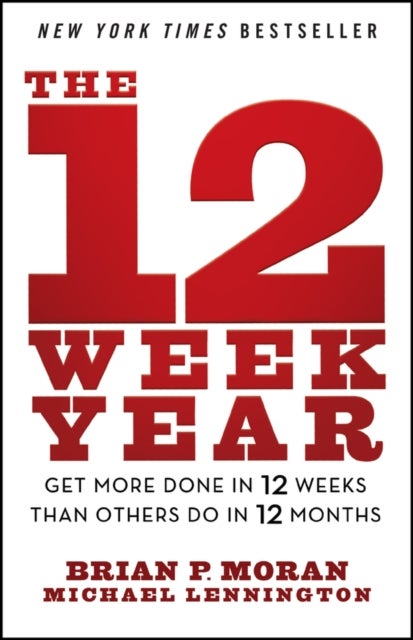 The 12 Week Year - Get More Done in 12 Weeks than Others Do in 12 Months