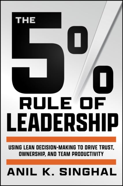 The 5% Rule of Leadership - Using Lean Decision-Making to Drive Trust, Ownership, and Team Productivity