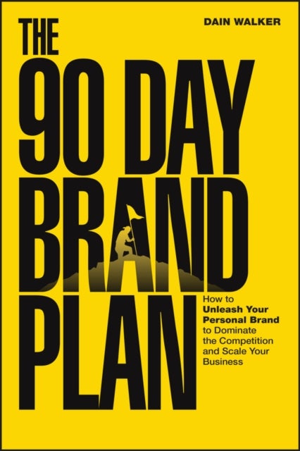 The 90 Day Brand Plan - How to Unleash Your Personal Brand to Dominate the Competition and Scale Your Business