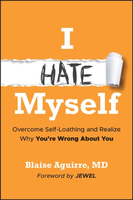 I Hate Myself - Overcome Self-Loathing and Realize Why You're Wrong About You