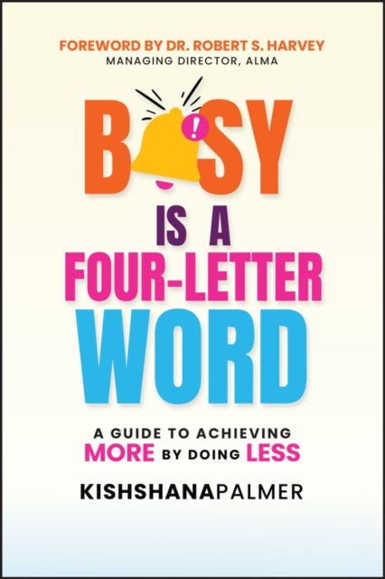 Busy Is a Four-Letter Word - A Guide to Achieving More by Doing Less