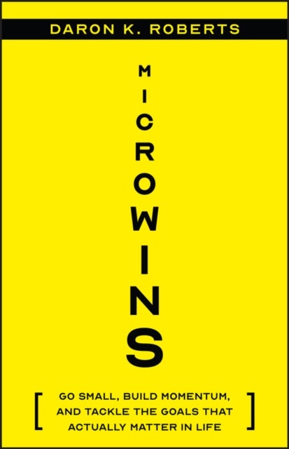 Microwins - Go Small, Build Momentum, and Tackle the Goals that Actually Matter in Life