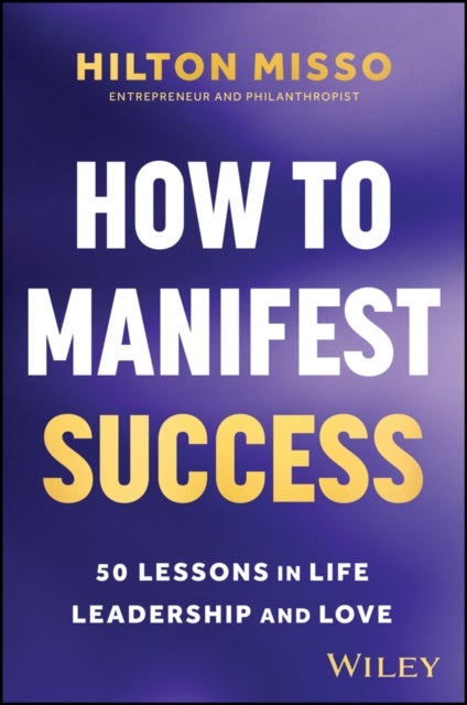 How to Manifest Success - 50 Lessons in Life, Leadership and Love