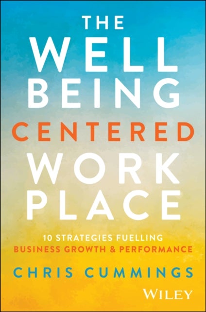 The Wellbeing Centered Workplace - 10 Strategies Fuelling Business Growth & Performance