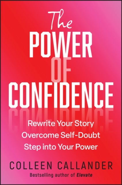 The Power of Confidence - Rewrite Your Story. Overcome Self-Doubt. Step into Your Power.