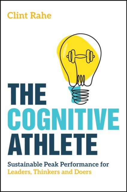 The Cognitive Athlete - Sustainable Peak Performance for Leaders, Thinkers and Doers