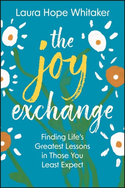 The Joy Exchange - Finding Life's Greatest Lessons in Those You Least Expect