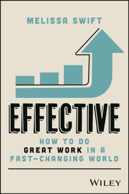 Effective - How to Do Great Work in a Fast-Changing World
