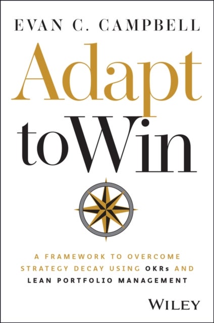Adapt to Win - A Framework to Overcome Strategy Decay Using OKRs and Lean Portfolio Management