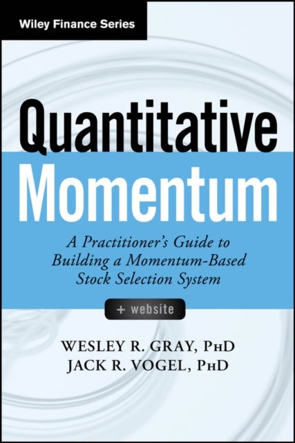 Quantitative Momentum - A Practitioner's Guide to Building a Momentum-Based Stock Selection System