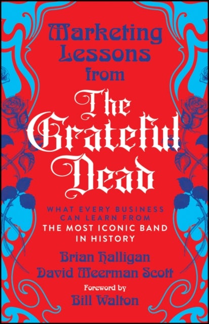 Marketing Lessons from the Grateful Dead - What Every Business Can Learn from the Most Iconic Band in History