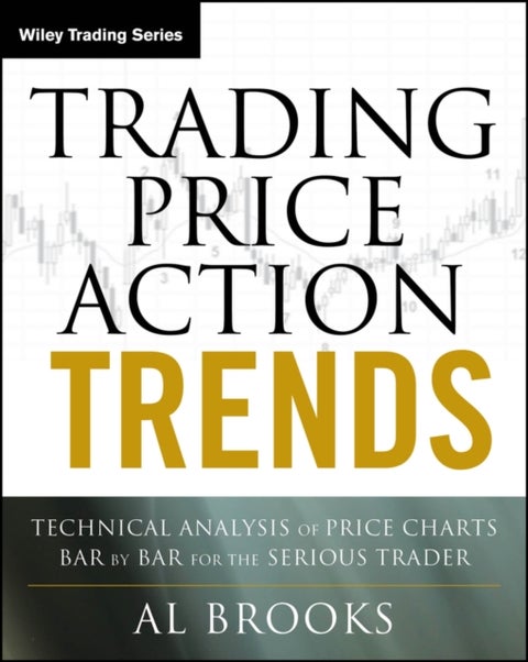 Trading Price Action Trends - Technical Analysis of Price Charts Bar by Bar for the Serious Trader