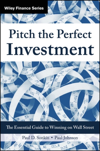 Pitch the Perfect Investment - The Essential Guide to Winning on Wall Street