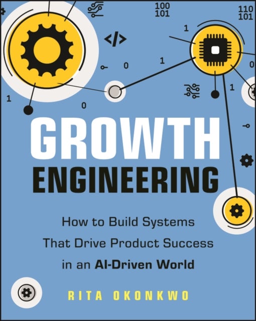 Growth Engineering - How to Build Systems That Drive Product Success in an AI-Driven World