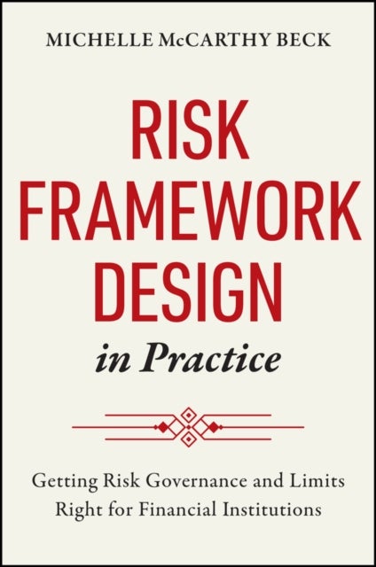 Risk Framework Design in Practice - Getting Risk Governance and Limits Right for Financial Institutions