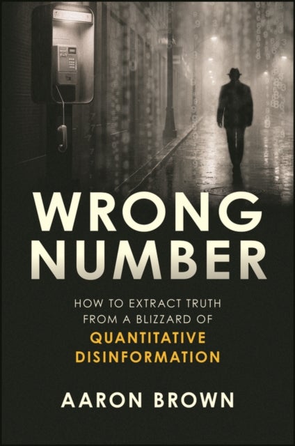 Wrong Number - How to Extract Truth From a Blizzard of Quantitative Disinformation