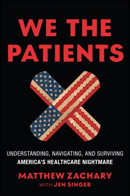 We the Patients - Understanding, Navigating, and Surviving America's Healthcare Nightmare
