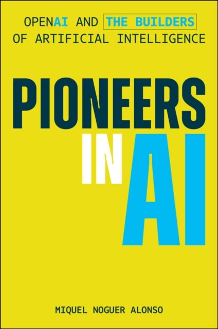Pioneers in AI - OpenAI and the Builders of Artificial Intelligence
