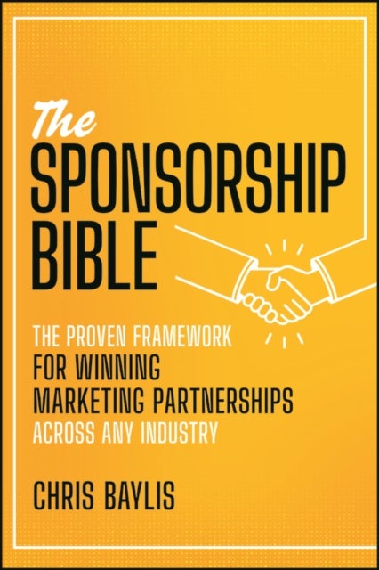 The Sponsorship Bible - The Proven Framework for Winning Marketing Partnerships Across Any Industry