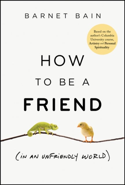 How to be a Friend (In an Unfriendly World) - Lessons on Connection