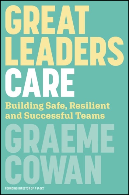 Great Leaders Care - Developing Safe, Resilient and Successful Teams