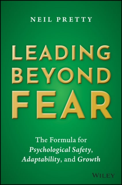 Leading Beyond Fear - The Formula for Psychological Safety, Adaptability, and Growth