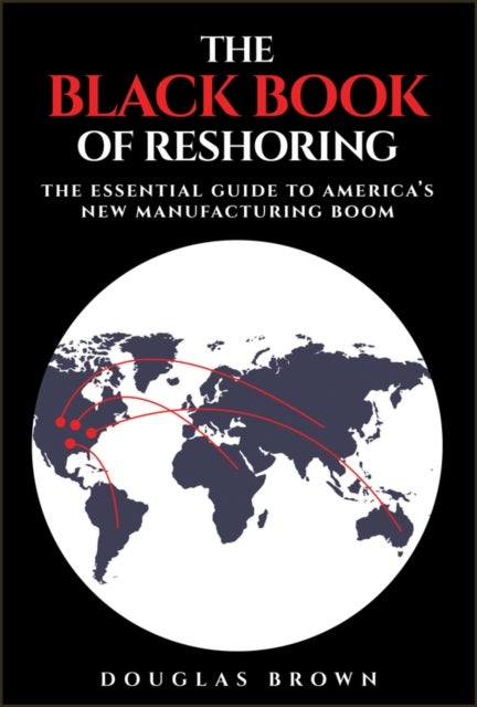 The Black Book of Reshoring - The Essential Guide to America's New Manufacturing Boom