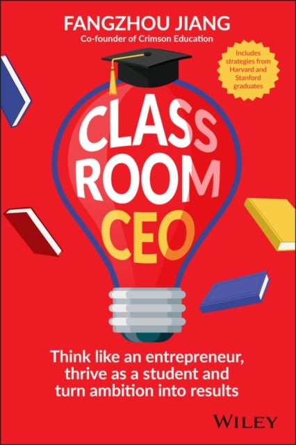 Classroom CEO - Think Like an Entrepreneur, Thrive as a Student and Turn Ambition into Results