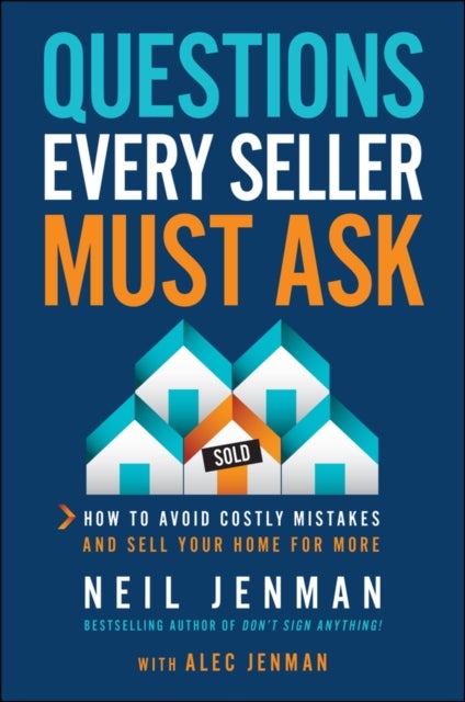 Questions Every Seller Must Ask - How to Avoid Costly Mistakes and Sell Your Home for More