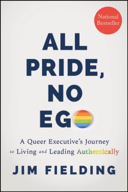 All Pride, No Ego - A Queer Executive's Journey to Living and Leading Authentically
