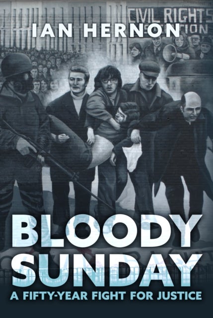 Bloody Sunday - A Fifty-Year Fight for Justice