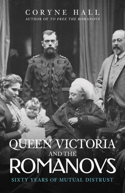 Queen Victoria and The Romanovs - Sixty Years of Mutual Distrust
