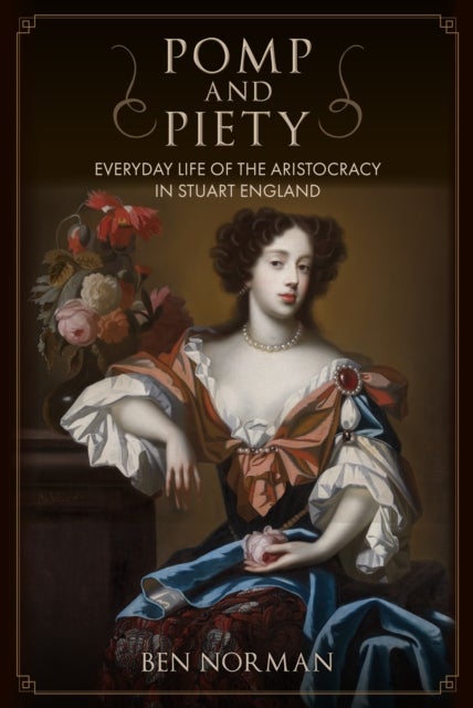 Pomp and Piety - Everyday Life of the Aristocracy in Stuart England