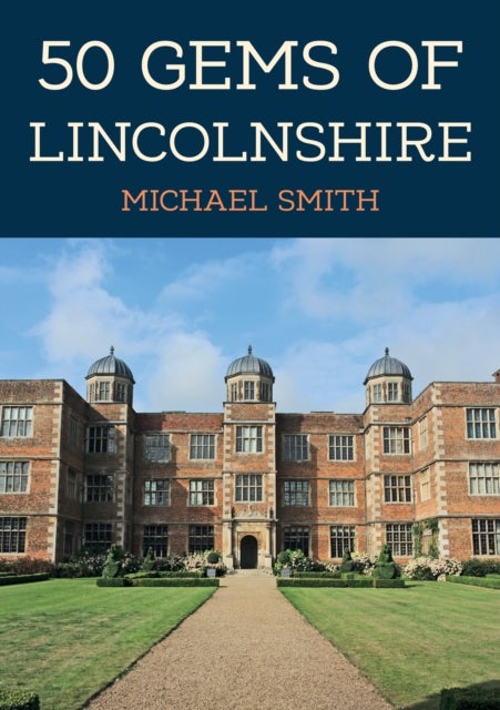 50 Gems of Lincolnshire - The History & Heritage of the Most Iconic Places