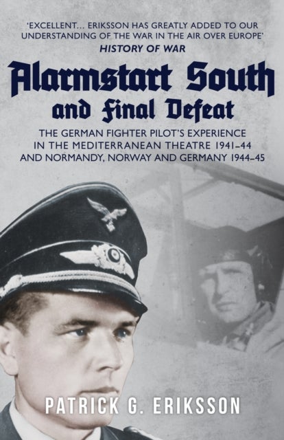 Alarmstart South and Final Defeat - The German Fighter Pilot's Experience in the Mediterranean Theatre 1941-44 and Normandy, Norway and Germany 1944-45