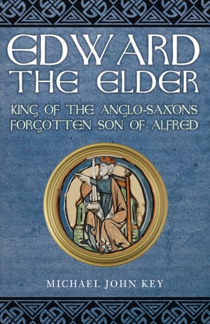 Edward the Elder - King of the Anglo-Saxons, Forgotten Son of Alfred