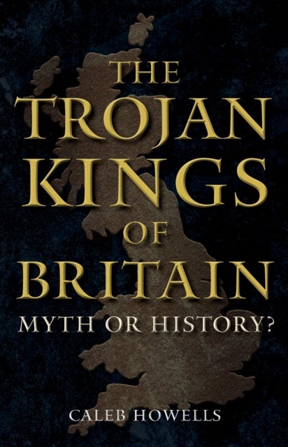 The Trojan Kings of Britain - Myth or History?