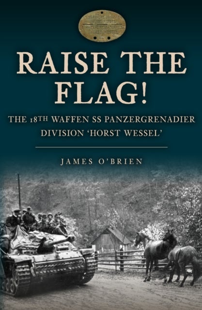 Raise the Flag! - The 18th Waffen SS Panzergrenadier Division 'Horst Wessel'