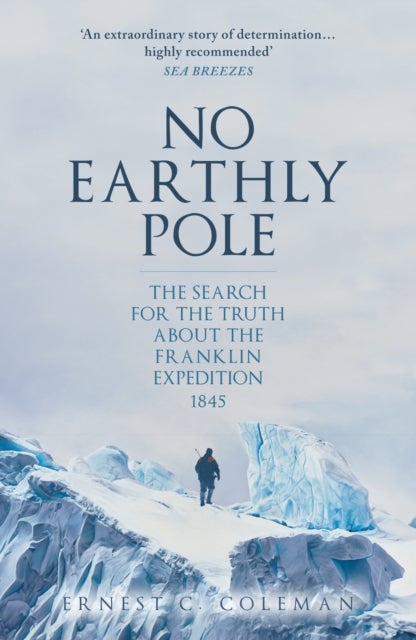 No Earthly Pole - The Search for the Truth about the Franklin Expedition 1845