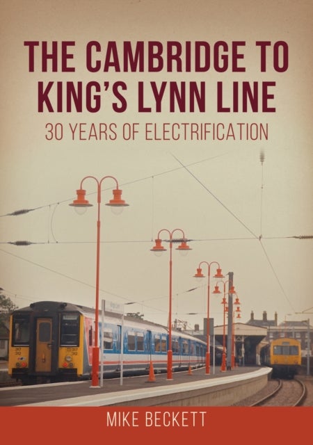The Cambridge to King's Lynn Line - 30 Years of Electrification