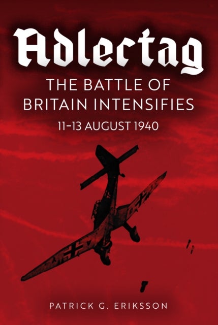 Adlertag - The Battle of Britain Intensifies: 11-13 August 1940