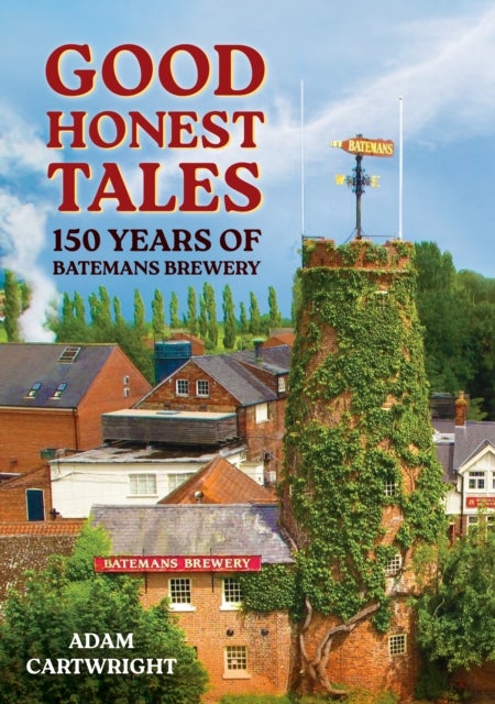 Good Honest Tales - 150 Years of Batemans Brewery