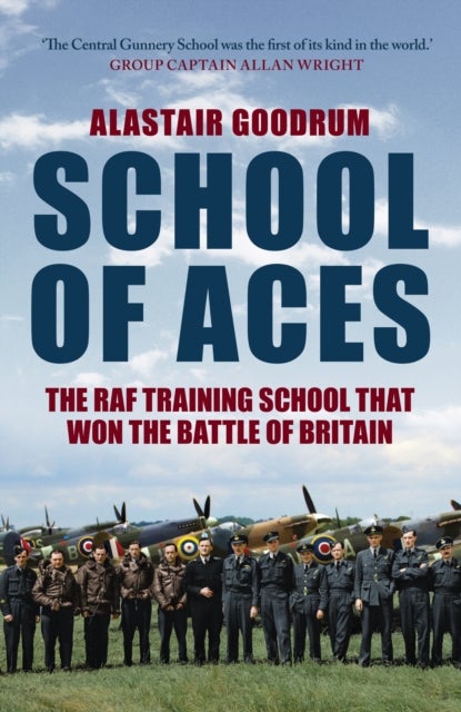 School of Aces - The RAF Training School that Won the Battle of Britain