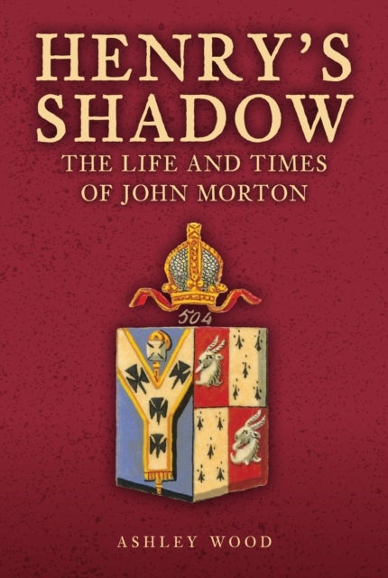 Henry's Shadow - The Life and Times of John Morton