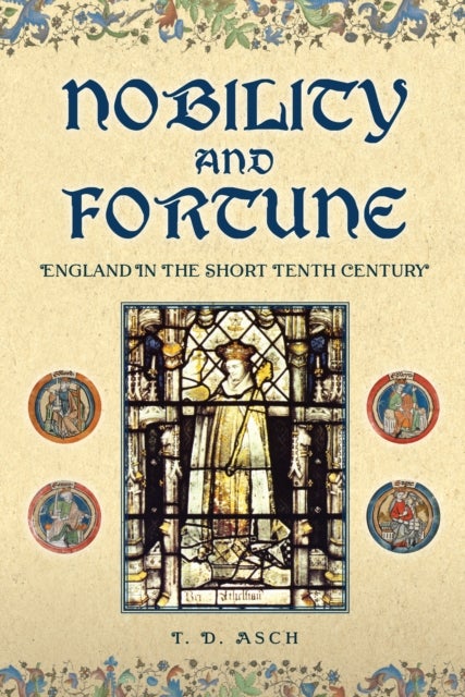 Nobility and Fortune - England in the Short Tenth Century, 899-975
