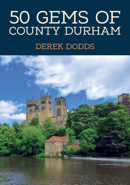 50 Gems of County Durham - The History & Heritage of the Most Iconic Places