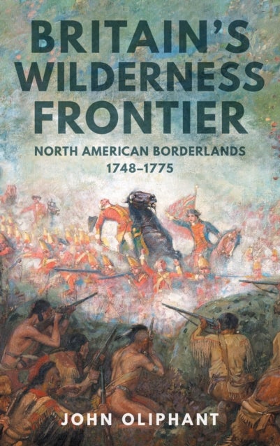 Britain's Wilderness Frontier - North American Borderlands, 1748-1775